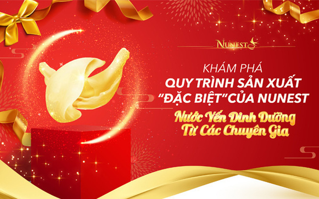 Khám phá quy trình sản xuất “đặc biệt” của Nunest – Nước Yến dinh dưỡng từ các chuyên gia